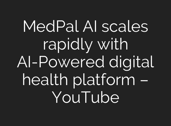 MedPal AI scales rapidly with AI-Powered digital health platform – YouTube