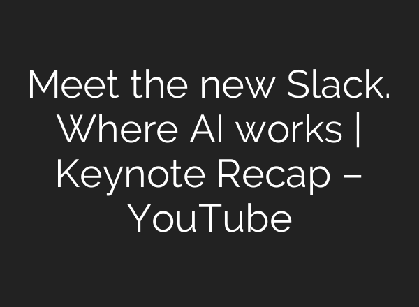 Meet the new Slack. Where AI works | Keynote Recap – YouTube