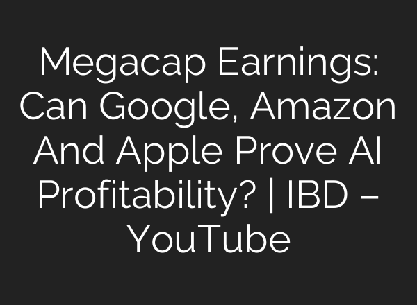Megacap Earnings: Can Google, Amazon And Apple Prove AI Profitability? | IBD – YouTube