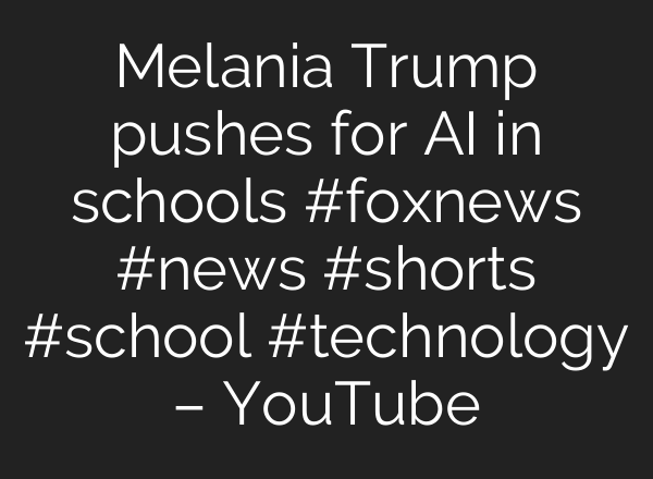 Melania Trump pushes for AI in schools #foxnews #news #shorts #school #technology – YouTube
