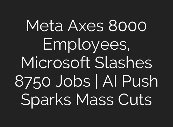 Meta Axes 8000 Employees, Microsoft Slashes 8750 Jobs | AI Push Sparks Mass Cuts