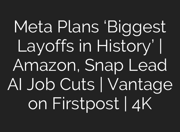 Meta Plans ‘Biggest Layoffs in History’ | Amazon, Snap Lead AI Job Cuts | Vantage on Firstpost | 4K