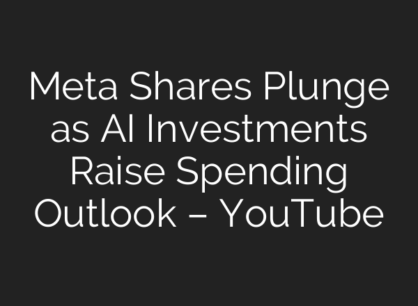 Meta Shares Plunge as AI Investments Raise Spending Outlook – YouTube