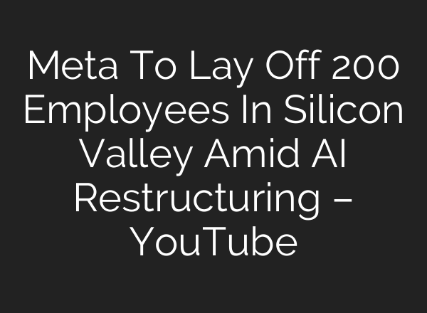 Meta To Lay Off 200 Employees In Silicon Valley Amid AI Restructuring – YouTube