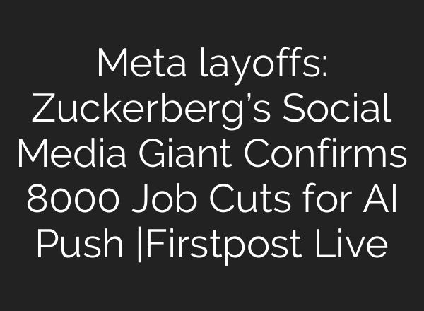 Meta layoffs: Zuckerberg’s Social Media Giant Confirms 8000 Job Cuts for AI Push |Firstpost Live