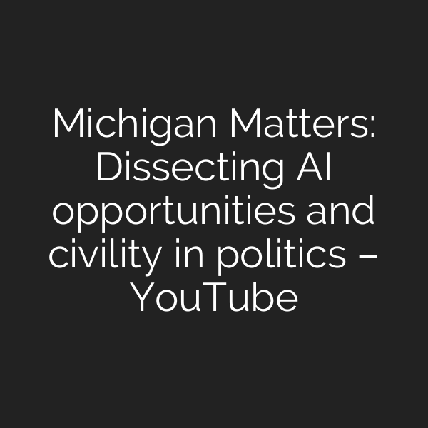 Michigan Matters: Dissecting AI opportunities and civility in politics – YouTube
