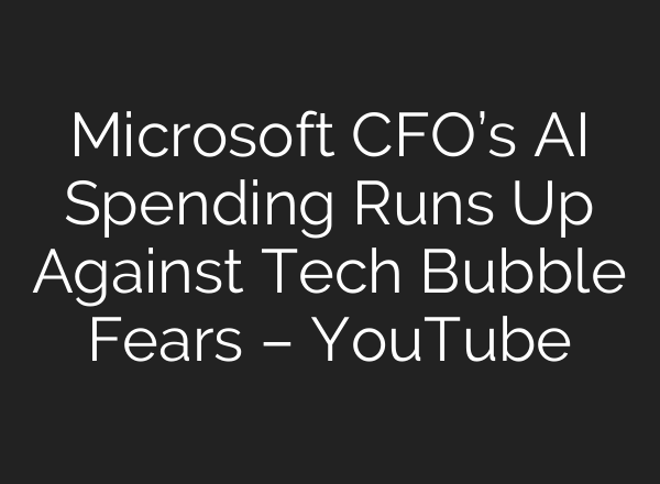 Microsoft CFO’s AI Spending Runs Up Against Tech Bubble Fears – YouTube