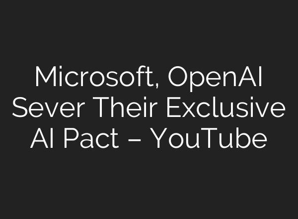 Microsoft, OpenAI Sever Their Exclusive AI Pact – YouTube