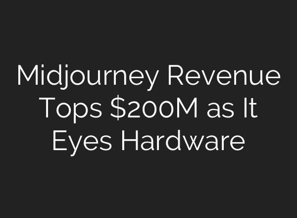 Midjourney Revenue Tops $200M as It Eyes Hardware