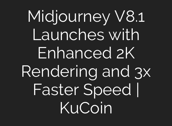 Midjourney V8.1 Launches with Enhanced 2K Rendering and 3x Faster Speed | KuCoin