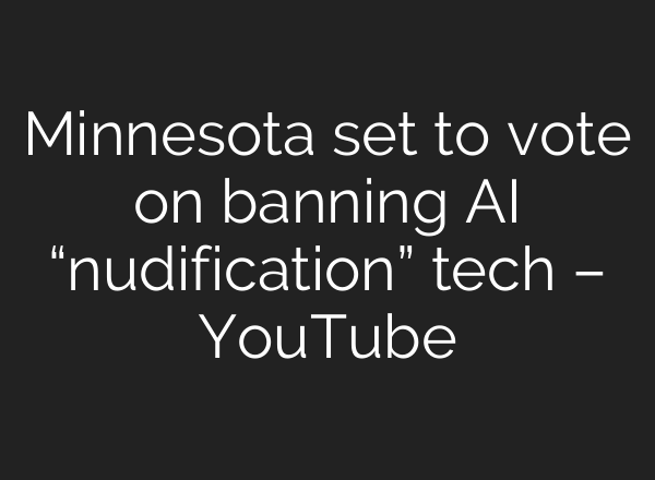 Minnesota set to vote on banning AI “nudification” tech – YouTube