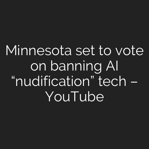 Minnesota set to vote on banning AI “nudification” tech – YouTube