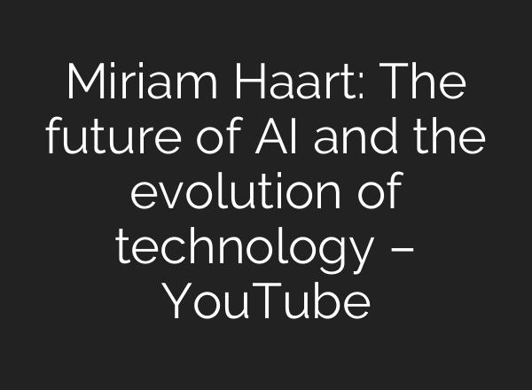 Miriam Haart: The future of AI and the evolution of technology – YouTube