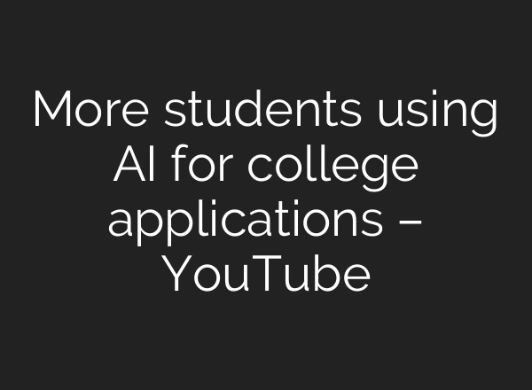 More students using AI for college applications – YouTube