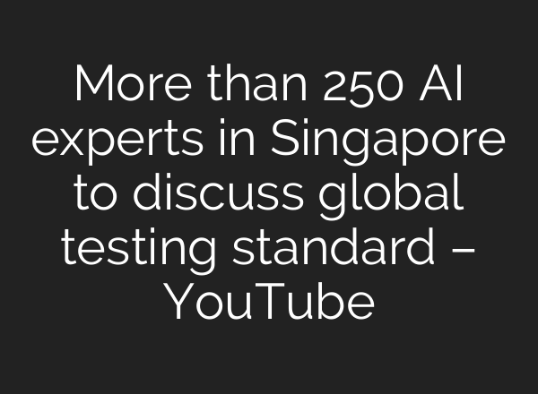 More than 250 AI experts in Singapore to discuss global testing standard – YouTube