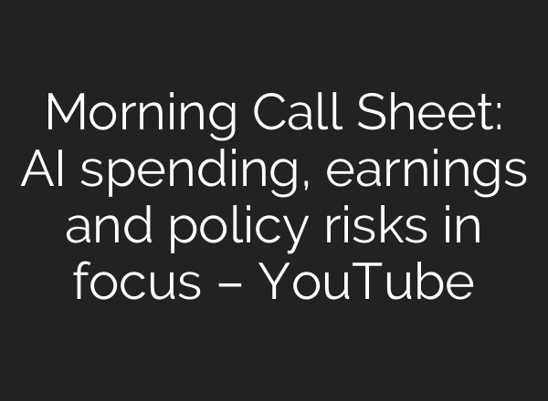 Morning Call Sheet: AI spending, earnings and policy risks in focus – YouTube