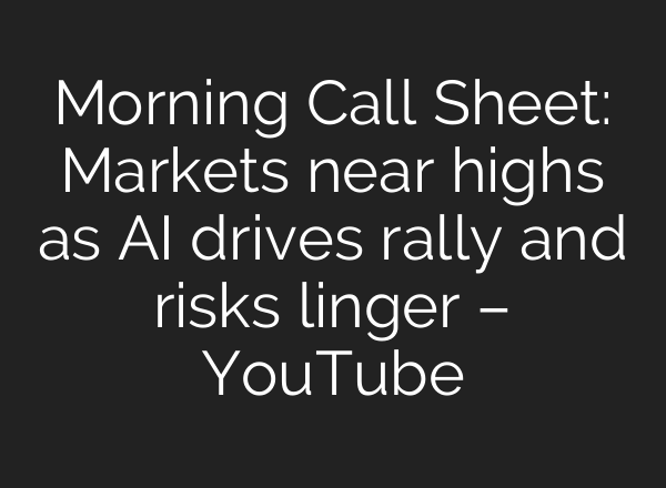 Morning Call Sheet: Markets near highs as AI drives rally and risks linger – YouTube