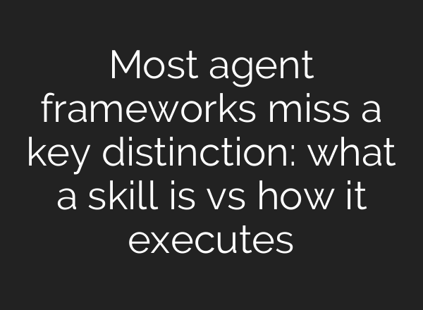 Most agent frameworks miss a key distinction: what a skill is vs how it executes