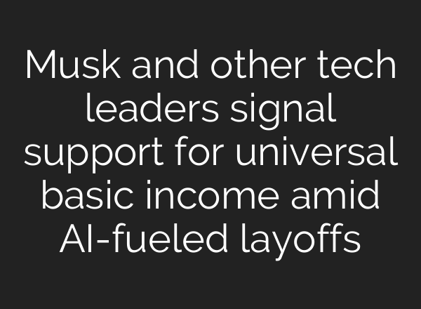 Musk and other tech leaders signal support for universal basic income amid AI-fueled layoffs