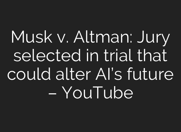 Musk v. Altman: Jury selected in trial that could alter AI’s future – YouTube