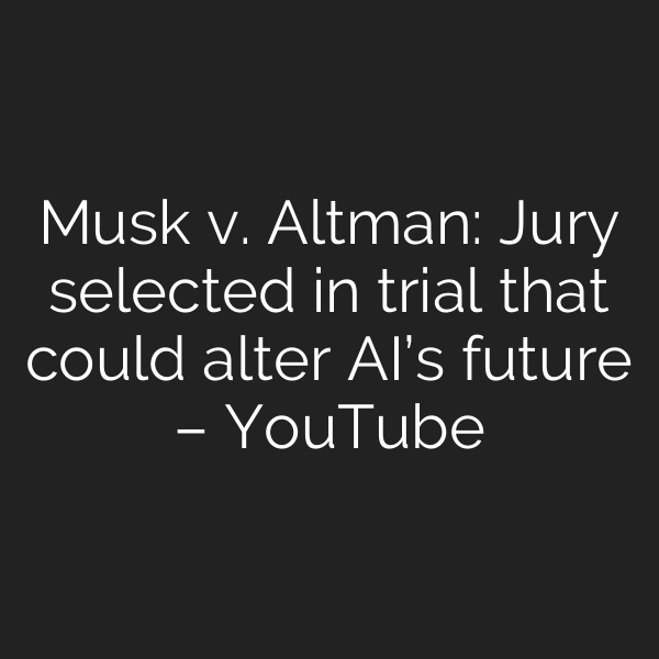Musk v. Altman: Jury selected in trial that could alter AI’s future – YouTube