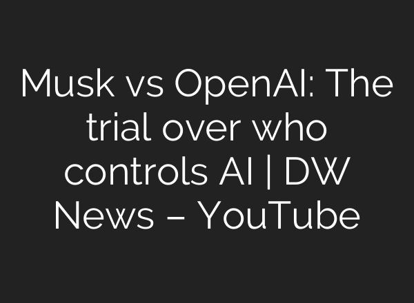 Musk vs OpenAI: The trial over who controls AI | DW News – YouTube