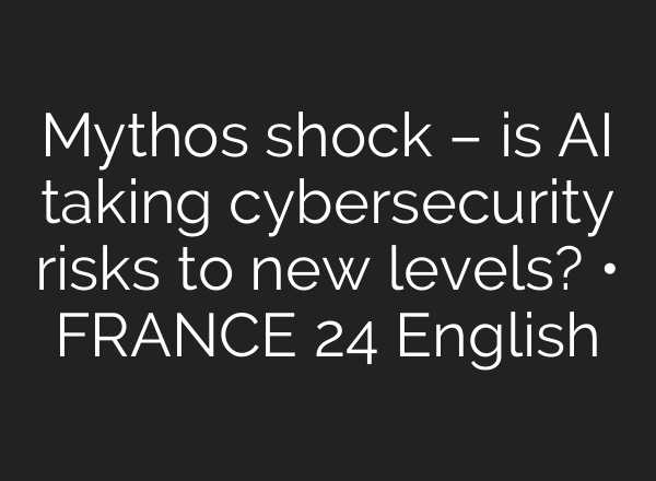 Mythos shock – is AI taking cybersecurity risks to new levels? • FRANCE 24 English