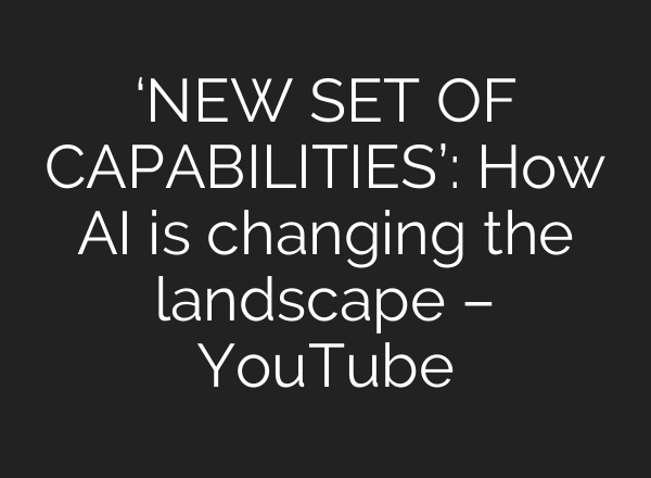 ‘NEW SET OF CAPABILITIES’: How AI is changing the landscape – YouTube