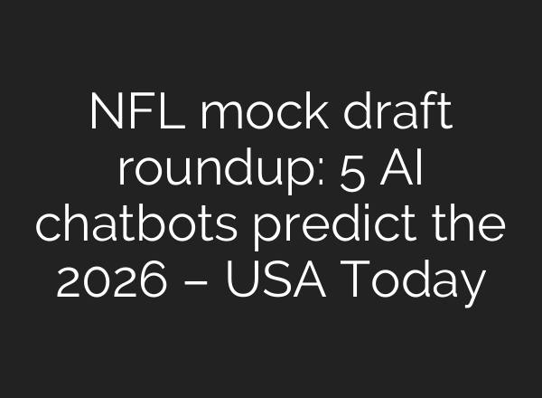 NFL mock draft roundup: 5 AI chatbots predict the 2026 – USA Today