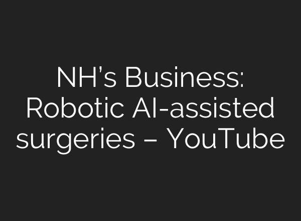 NH’s Business: Robotic AI-assisted surgeries – YouTube