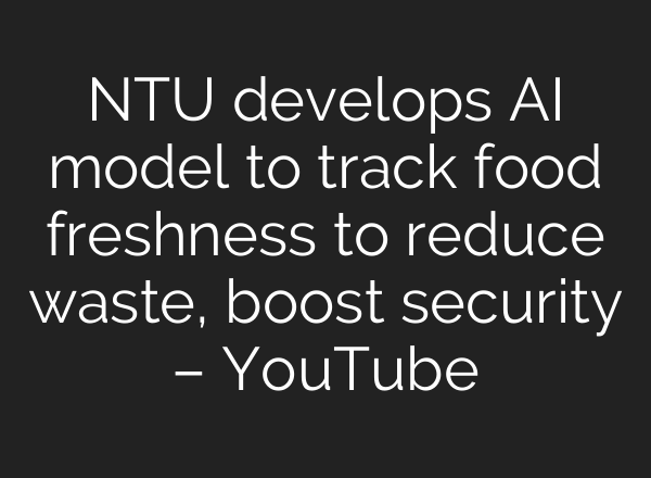 NTU develops AI model to track food freshness to reduce waste, boost security – YouTube