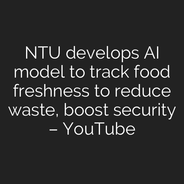 NTU develops AI model to track food freshness to reduce waste, boost security – YouTube