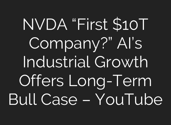 NVDA “First $10T Company?” AI’s Industrial Growth Offers Long-Term Bull Case – YouTube