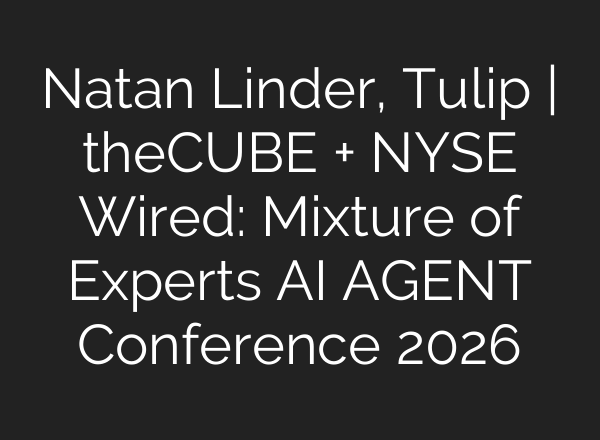 Natan Linder, Tulip | theCUBE + NYSE Wired: Mixture of Experts AI AGENT Conference 2026