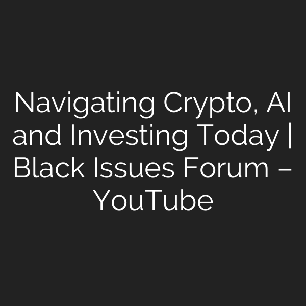 Navigating Crypto, AI and Investing Today | Black Issues Forum – YouTube