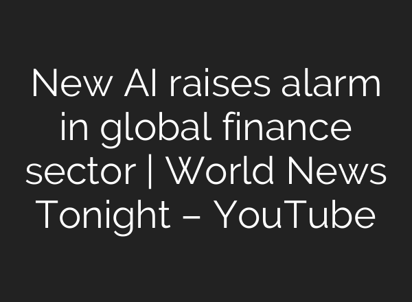 New AI raises alarm in global finance sector | World News Tonight – YouTube
