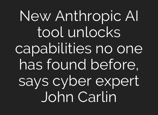New Anthropic AI tool unlocks capabilities no one has found before, says cyber expert John Carlin
