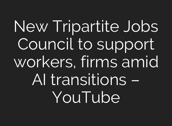 New Tripartite Jobs Council to support workers, firms amid AI transitions – YouTube
