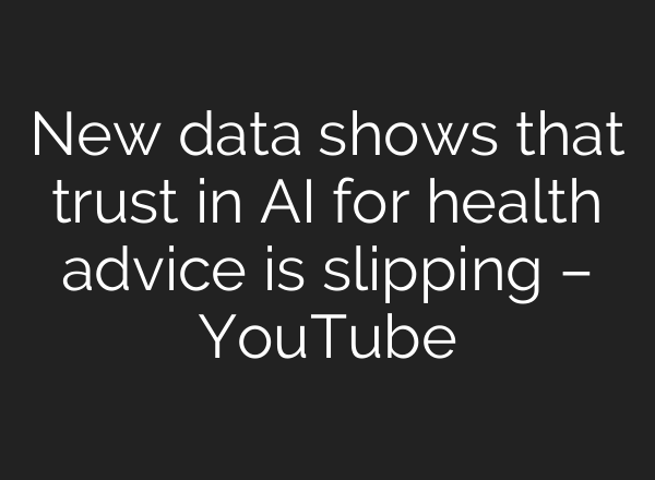 New data shows that trust in AI for health advice is slipping – YouTube