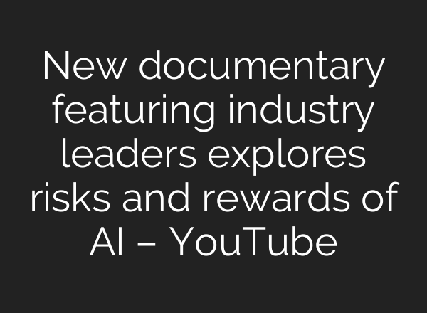 New documentary featuring industry leaders explores risks and rewards of AI – YouTube