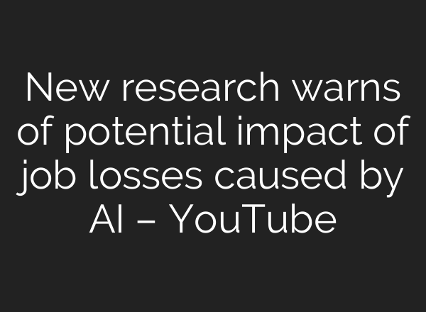 New research warns of potential impact of job losses caused by AI – YouTube