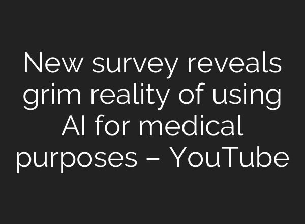New survey reveals grim reality of using AI for medical purposes – YouTube