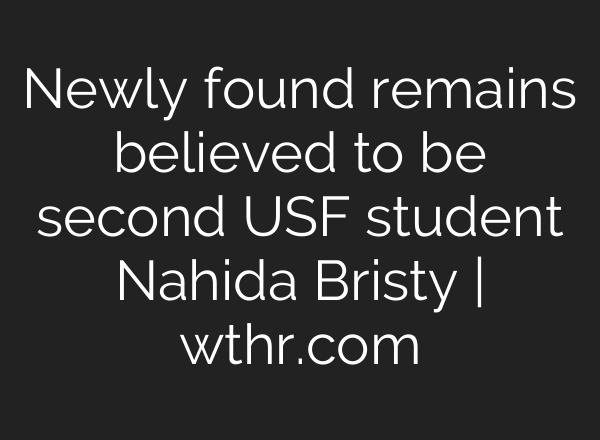 Newly found remains believed to be second USF student Nahida Bristy | wthr.com