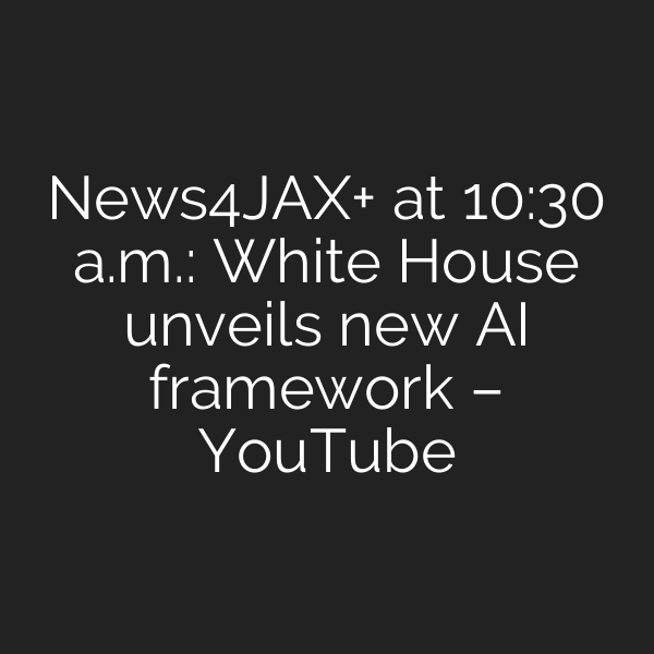News4JAX+ at 10:30 a.m.: White House unveils new AI framework – YouTube