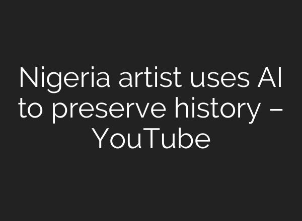 Nigeria artist uses AI to preserve history – YouTube