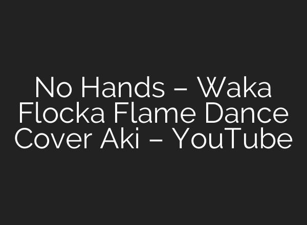 No Hands – Waka Flocka Flame Dance Cover Aki – YouTube