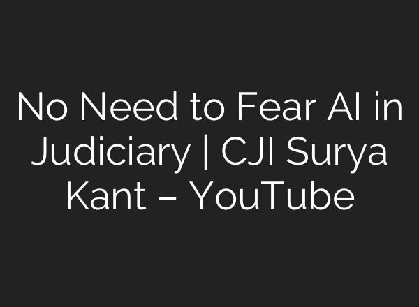 No Need to Fear AI in Judiciary | CJI Surya Kant – YouTube