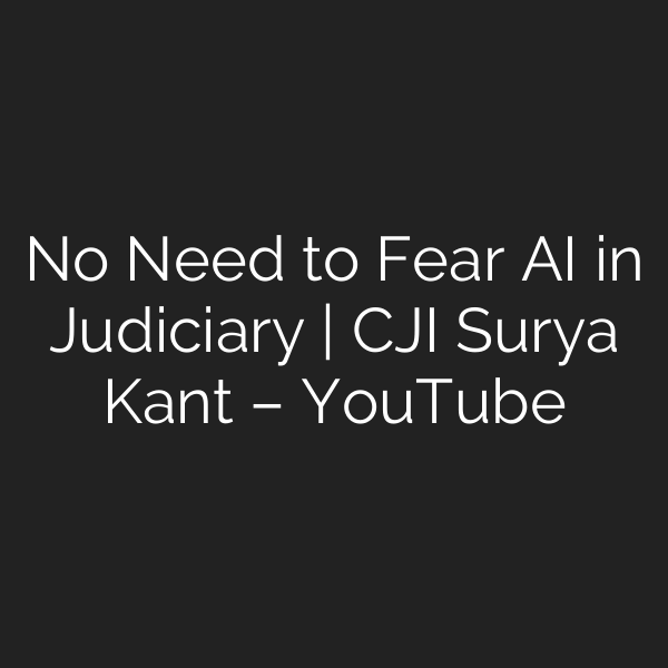 No Need to Fear AI in Judiciary | CJI Surya Kant – YouTube