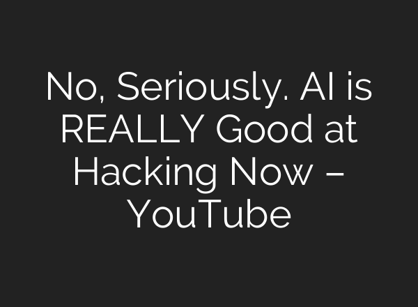 No, Seriously. AI is REALLY Good at Hacking Now – YouTube