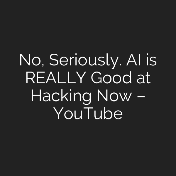 No, Seriously. AI is REALLY Good at Hacking Now – YouTube